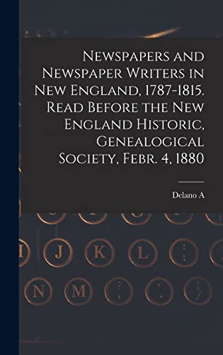 Imagen de archivo de Newspapers and Newspaper Writers in New England, 1787-1815. Read Before the New England Historic, Genealogical Society, Febr. 4, 1880 a la venta por THE SAINT BOOKSTORE