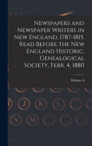 Stock image for Newspapers and Newspaper Writers in New England, 1787-1815. Read Before the New England Historic, Genealogical Society, Febr. 4, 1880 for sale by THE SAINT BOOKSTORE