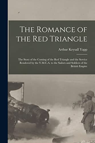 Stock image for The Romance of the red Triangle; the Story of the Coming of the red Triangle and the Service Rendered by the Y.M.C.A. to the Sailors and Soldiers of the British Empire for sale by PBShop.store US