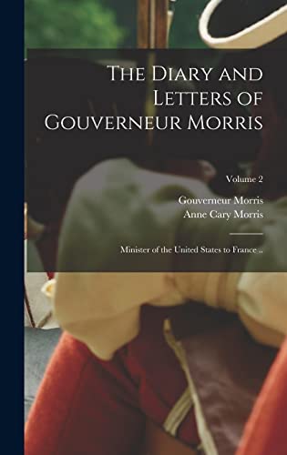 Beispielbild fr The Diary and Letters of Gouverneur Morris: Minister of the United States to France .; Volume 2 zum Verkauf von THE SAINT BOOKSTORE