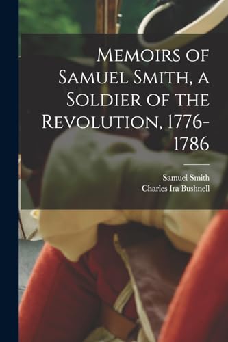 Stock image for Memoirs of Samuel Smith, a Soldier of the Revolution, 1776-1786 for sale by GreatBookPrices