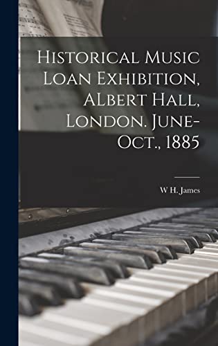 Stock image for Historical Music Loan Exhibition, ALbert Hall, London. June-Oct., 1885 for sale by THE SAINT BOOKSTORE