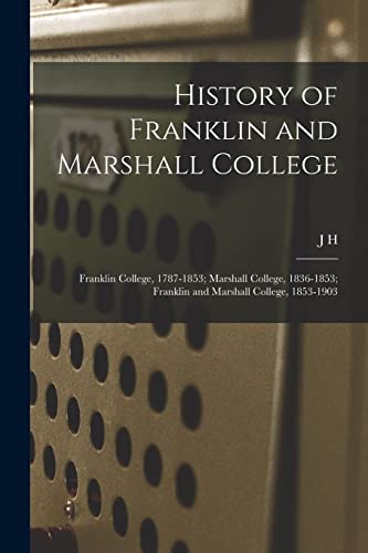 Imagen de archivo de History of Franklin and Marshall College; Franklin College, 1787-1853; Marshall College, 1836-1853; Franklin and Marshall College, 1853-1903 a la venta por THE SAINT BOOKSTORE