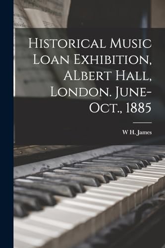 Stock image for Historical Music Loan Exhibition, ALbert Hall, London. June-Oct., 1885 for sale by THE SAINT BOOKSTORE