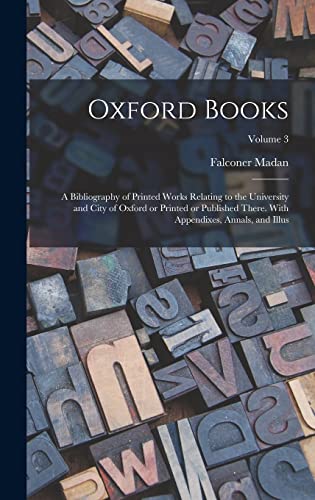 Imagen de archivo de Oxford Books; a Bibliography of Printed Works Relating to the University and City of Oxford or Printed or Published There. With Appendixes, Annals, and Illus; Volume 3 a la venta por PBShop.store US