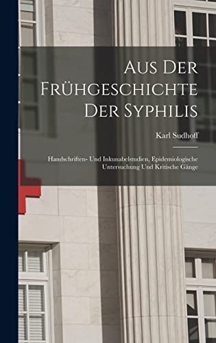 Beispielbild fr Aus Der Fruhgeschichte Der Syphilis; Handschriften- Und Inkunabelstudien, Epidemiologische Untersuchung Und Kritische Gange zum Verkauf von THE SAINT BOOKSTORE