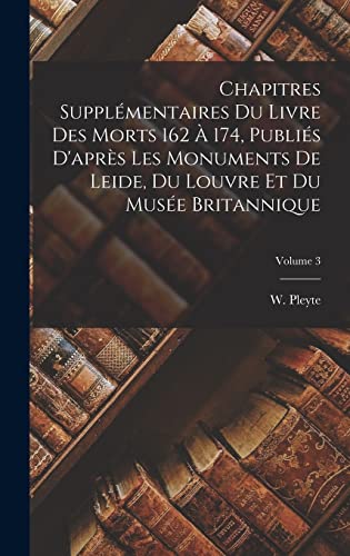 Stock image for Chapitres supplementaires du Livre des Morts 162 a 174, publies d'apres les monuments de Leide, du Louvre et du Musee Britannique; Volume 3 for sale by THE SAINT BOOKSTORE