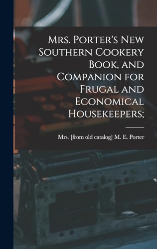 Imagen de archivo de Mrs. Porter's new Southern Cookery Book, and Companion for Frugal and Economical Housekeepers; a la venta por THE SAINT BOOKSTORE