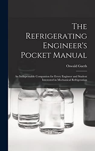 Stock image for The Refrigerating Engineer's Pocket Manual; an Indispensable Companion for Every Engineer and Student Interested in Mechanical Refrigeration for sale by THE SAINT BOOKSTORE