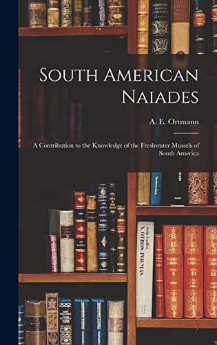 Beispielbild fr South American Naiades; a Contribution to the Knowledge of the Freshwater Mussels of South America zum Verkauf von THE SAINT BOOKSTORE