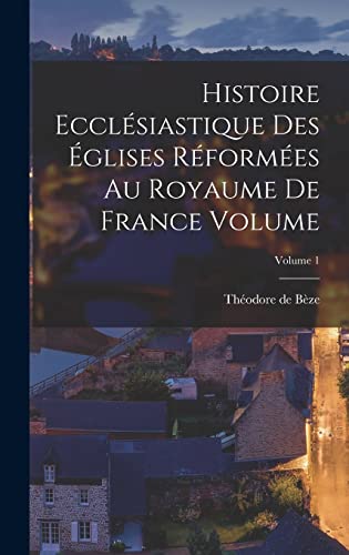 Imagen de archivo de Histoire ecclesiastique des eglises reformees au royaume de France Volume; Volume 1 a la venta por THE SAINT BOOKSTORE