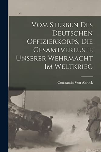 Stock image for Vom Sterben Des Deutschen Offizierkorps, Die Gesamtverluste Unserer Wehrmacht Im Weltkrieg for sale by THE SAINT BOOKSTORE