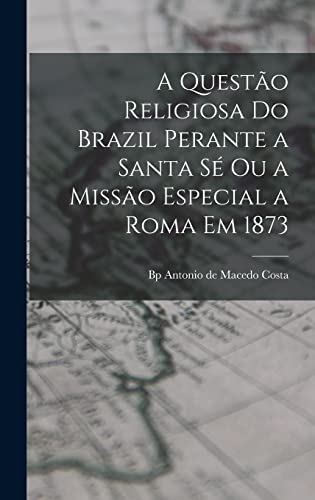 Stock image for A questao religiosa do Brazil perante a Santa Se ou a Missao especial a Roma em 1873 for sale by THE SAINT BOOKSTORE