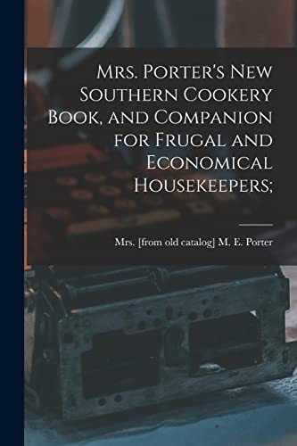 Imagen de archivo de Mrs. Porter's new Southern Cookery Book, and Companion for Frugal and Economical Housekeepers; a la venta por Chiron Media