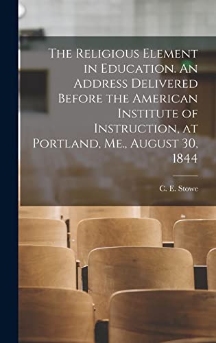 Stock image for The Religious Element in Education. An Address Delivered Before the American Institute of Instruction, at Portland, Me., August 30, 1844 for sale by THE SAINT BOOKSTORE