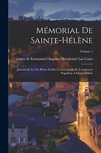 Stock image for M�morial de Sainte-H�l�ne: Journal de la vie priv�e et des conversations de l'empereur Napol�on � Sainte H�l�ne; Volume 1 for sale by Chiron Media