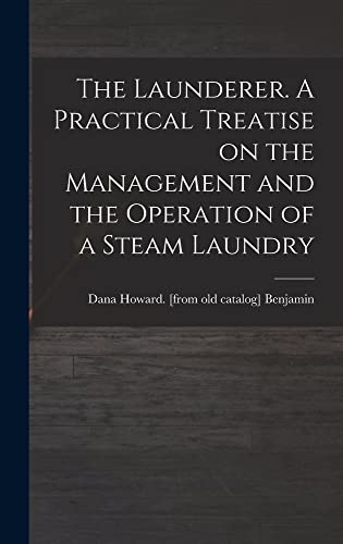 Beispielbild fr The Launderer. A Practical Treatise on the Management and the Operation of a Steam Laundry zum Verkauf von THE SAINT BOOKSTORE