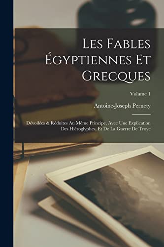 Imagen de archivo de Les fables gyptiennes et grecques: Dvoiles & rduites au mme principe, avec une explication des hiroglyphes, et de la guerre de Troye; Volume 1 -Language: french a la venta por GreatBookPrices