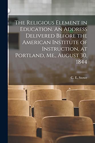 Imagen de archivo de The Religious Element in Education. An Address Delivered Before the American Institute of Instruction, at Portland, Me., August 30, 1844 a la venta por THE SAINT BOOKSTORE