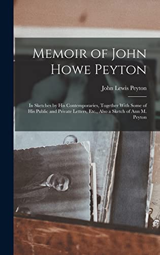 9781019243077: Memoir of John Howe Peyton: In Sketches by His Contemporaries, Together With Some of His Public and Private Letters, Etc., Also a Sketch of Ann M. Peyton