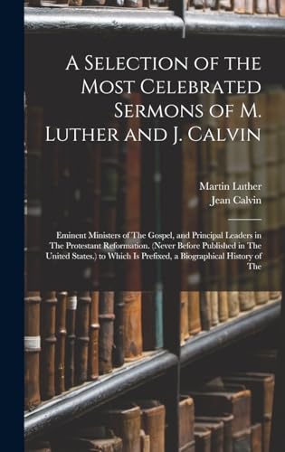 Stock image for A Selection of the Most Celebrated Sermons of M. Luther and J. Calvin for sale by PBShop.store US