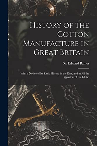 Beispielbild fr History of the Cotton Manufacture in Great Britain; With a Notice of its Early History in the East, and in all the Quarters of the Globe zum Verkauf von Chiron Media