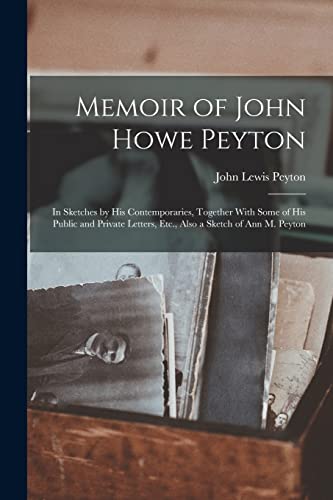 9781019247594: Memoir of John Howe Peyton: In Sketches by His Contemporaries, Together With Some of His Public and Private Letters, Etc., Also a Sketch of Ann M. Peyton