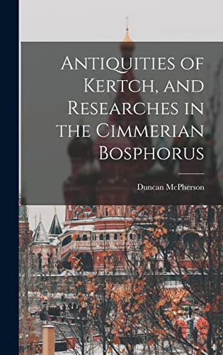 Imagen de archivo de Antiquities of Kertch, and Researches in the Cimmerian Bosphorus a la venta por PBShop.store US