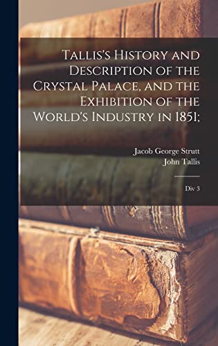 Imagen de archivo de Tallis's History and Description of the Crystal Palace, and the Exhibition of the World's Industry in 1851;: Div 3 a la venta por THE SAINT BOOKSTORE