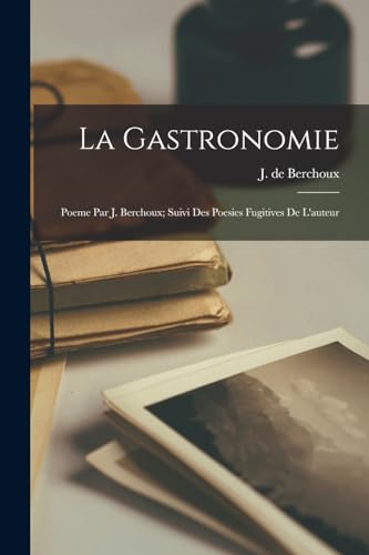 9781019269343: La gastronomie; poeme par J. Berchoux; suivi des poesies fugitives de l'auteur