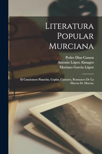 Stock image for Literatura popular murciana; el cancionero panocho, coplas, cantares, romances de la huerta de Murcia; for sale by PBShop.store US
