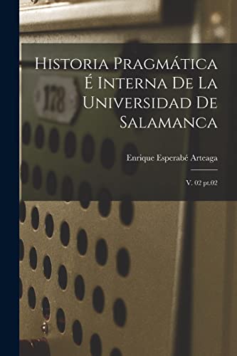 Beispielbild fr HISTORIA PRAGMTICA  INTERNA DE LA UNIVERSIDAD DE SALAMANCA. V. 02 PT.02 zum Verkauf von KALAMO LIBROS, S.L.