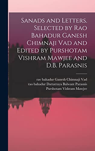 Stock image for Sanads and Letters. Selected by Rao Bahadur Ganesh Chimnaji Vad and Edited by Purshotam Vishram Mawjee and D.B. Parasnis for sale by THE SAINT BOOKSTORE