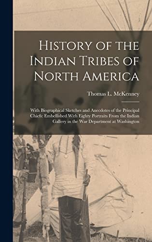 Stock image for History of the Indian Tribes of North America: With Biographical Sketches and Anecdotes of the Principal Chiefs: Embellished With Eighty Portraits Fro for sale by GreatBookPrices