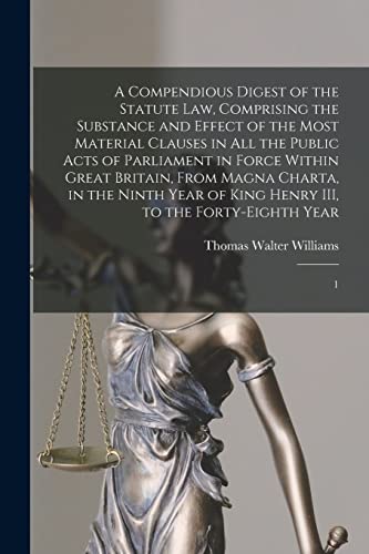 Stock image for A Compendious Digest of the Statute Law, Comprising the Substance and Effect of the Most Material Clauses in all the Public Acts of Parliament in Forc for sale by Chiron Media