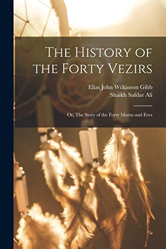 Stock image for The History of the Forty Vezirs: Or, The Story of the Forty Morns and Eves for sale by GF Books, Inc.