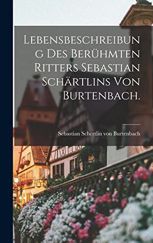 Imagen de archivo de Lebensbeschreibung des ber?hmten Ritters Sebastian Sch?rtlins von Burtenbach. a la venta por PBShop.store US