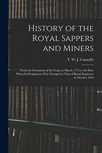 Stock image for History of the Royal Sappers and Miners: From the Formation of the Corps in March 1772 to the Date When its Designation was Changed to That of Royal E for sale by Chiron Media