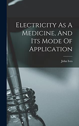 Stock image for Electricity As A Medicine, And Its Mode Of Application for sale by THE SAINT BOOKSTORE