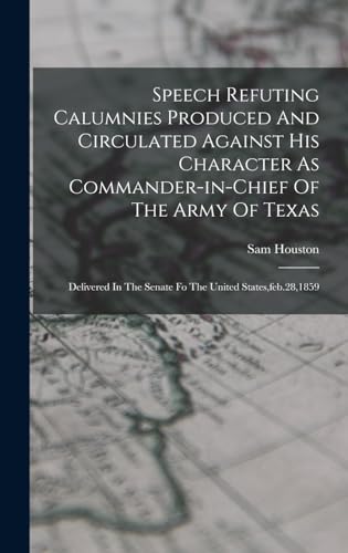 9781019284292: Speech Refuting Calumnies Produced And Circulated Against His Character As Commander-in-chief Of The Army Of Texas: Delivered In The Senate Fo The United States, feb.28,1859