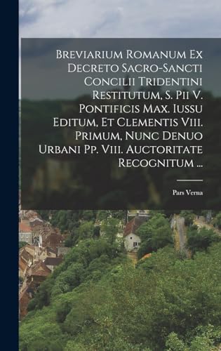 9781019285107: Breviarium Romanum Ex Decreto Sacro-sancti Concilii Tridentini Restitutum, S. Pii V. Pontificis Max. Iussu Editum, Et Clementis Viii. Primum, Nunc ... Viii. Auctoritate Recognitum ...: Pars Verna