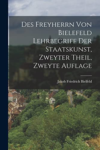 Stock image for Des Freyherrn von Bielefeld Lehrbegriff der Staatskunst, Zweyter Theil, Zweyte Auflage for sale by PBShop.store US