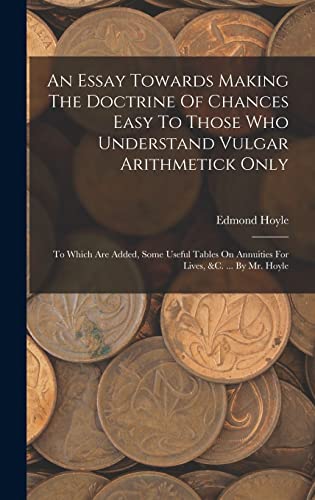 9781019285862: An Essay Towards Making The Doctrine Of Chances Easy To Those Who Understand Vulgar Arithmetick Only: To Which Are Added, Some Useful Tables On Annuities For Lives, &c. ... By Mr. Hoyle