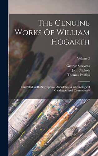 Stock image for The Genuine Works Of William Hogarth: Illustrated With Biographical Anecdotes, A Chronological Catalogue, And Commentary; Volume 3 for sale by THE SAINT BOOKSTORE