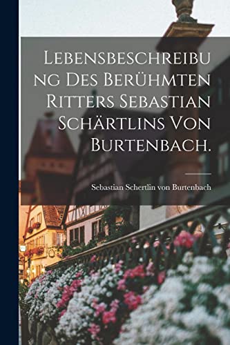 Imagen de archivo de Lebensbeschreibung des ber?hmten Ritters Sebastian Sch?rtlins von Burtenbach. a la venta por PBShop.store US