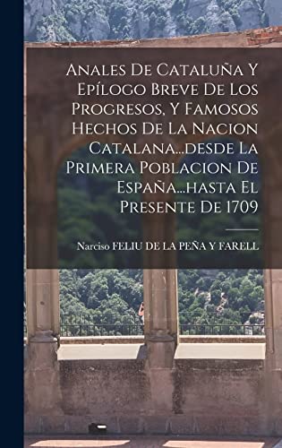 Imagen de archivo de Anales De Cataluna Y Epilogo Breve De Los Progresos, Y Famosos Hechos De La Nacion Catalana.desde La Primera Poblacion De Espana.hasta El Presente De 1709 a la venta por THE SAINT BOOKSTORE