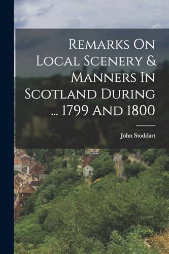 Imagen de archivo de Remarks On Local Scenery and Manners In Scotland During . 1799 And 1800 a la venta por PBShop.store US