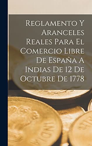 Stock image for Reglamento Y Aranceles Reales Para El Comercio Libre De Espa?a A Indias De 12 De Octubre De 1778 for sale by PBShop.store US