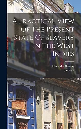 Stock image for A Practical View Of The Present State Of Slavery In The West Indies for sale by THE SAINT BOOKSTORE