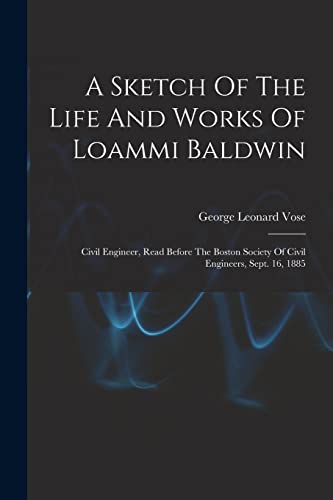 Stock image for A Sketch Of The Life And Works Of Loammi Baldwin: Civil Engineer, Read Before The Boston Society Of Civil Engineers, Sept. 16, 1885 for sale by THE SAINT BOOKSTORE